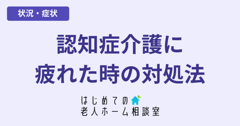 認知症の親の介護に疲れた時の対処法