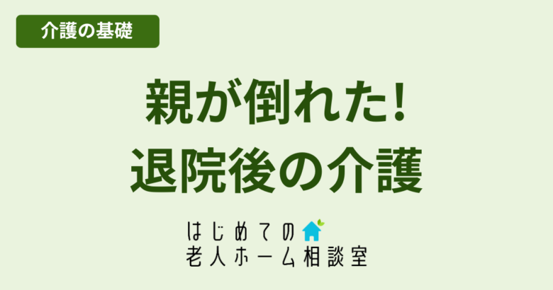 親が倒れた!退院後の介護で最初にやるべきこと