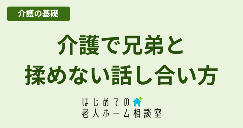 親の介護で兄弟と揉めないための話し合い方